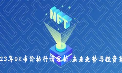 2023年OK币价格行情分析：未来走势与投资策略