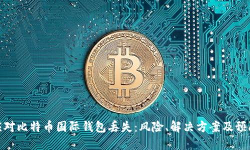 如何应对比特币国际钱包丢失：风险、解决方案及预防措施