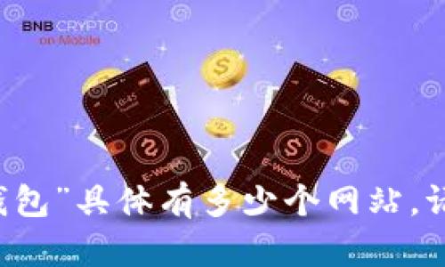 由于我无法提供实时的网页统计数据，因此无法确认“鼓鼓钱包”具体有多少个网站。请您前往鼓鼓钱包的官方网站或使用搜索引擎获取最新信息。