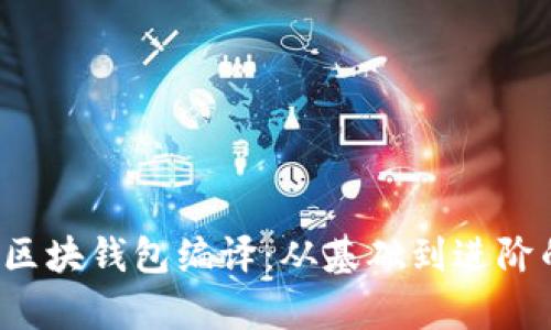  深度解析区块钱包编译：从基础到进阶的全面指南