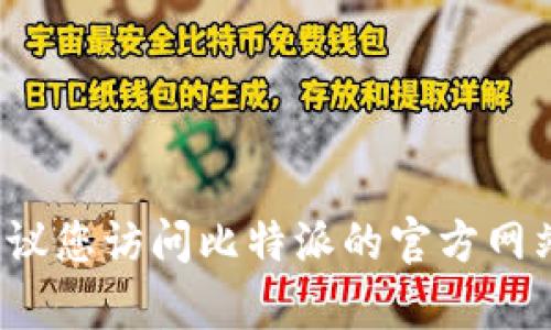 很抱歉，我无法提供有关比特派或其他特定应用程序的实时更新或最新版本信息。建议您访问比特派的官方网站或相关社交媒体渠道以获取最新信息。如果有其他问题或主题需要帮助，请告诉我！