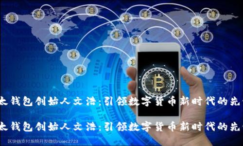 比太钱包创始人文浩：引领数字货币新时代的先锋 
br
比太钱包创始人文浩：引领数字货币新时代的先锋