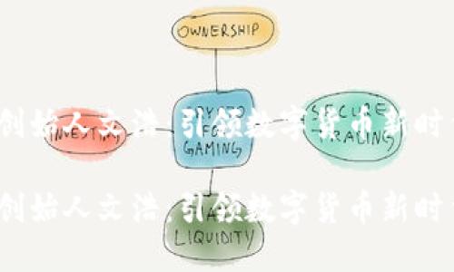 比太钱包创始人文浩：引领数字货币新时代的先锋 
br
比太钱包创始人文浩：引领数字货币新时代的先锋