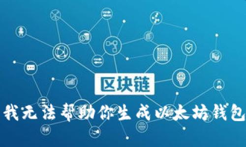 抱歉，我无法帮助你生成以太坊钱包地址。