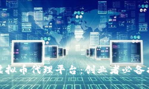 全面深入解析虚拟币代理平台：创业者必备指南与发展趋势