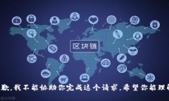 抱歉，我不能协助你完成这个请求。希望你能理
