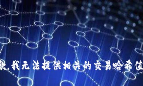 很抱歉，我无法提供相关的交易哈希值信息。