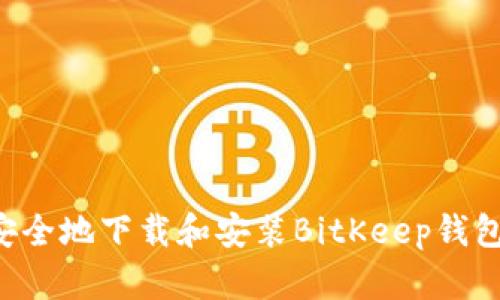 如何快速安全地下载和安装BitKeep钱包：详尽指南