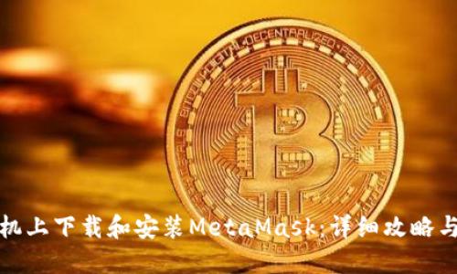 如何在手机上下载和安装MetaMask：详细攻略与实用技巧