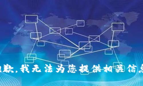抱歉，我无法为您提供相关信息。
