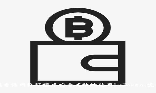 如何在香港网络环境中安全高效地使用imToken：完全指南