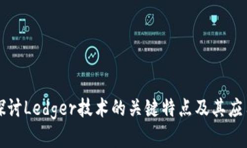 深入探讨Ledger技术的关键特点及其应用前景