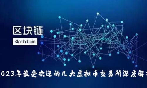 2023年最受欢迎的几大虚拟币交易所深度解析