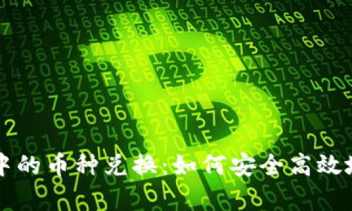 全面解析货币钱包中的币种兑换：如何安全高效地进行数字货币交易
