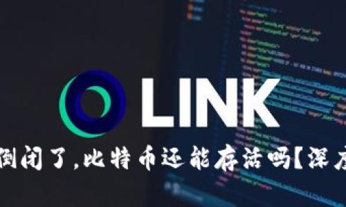 比特币平台倒闭了，比特币还能存活吗？深度分析与探讨