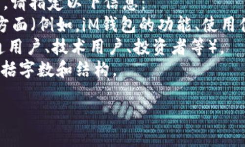 内容生成提示

为了保持高质量的内容输出，请指定以下信息：
1. 您希望深入讨论的具体方面（例如，iM钱包的功能、使用体验、与其他钱包的对比等）。
2. 您的目标受众（例如，普通用户、技术用户、投资者等）。
3. 任何特定的格式要求，包括字数和结构。

谢谢！