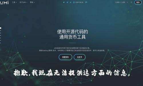 抱歉，我现在无法提供这方面的信息。