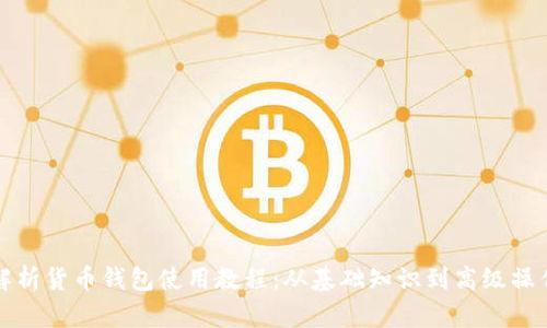 全面解析货币钱包使用教程：从基础知识到高级操作指南