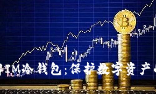 : 深入了解IM冷钱包：保护数字资产的安全屏障