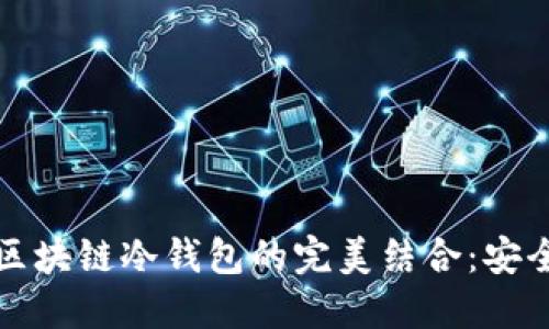 探索智能合约与区块链冷钱包的完美结合：安全与高效的新纪元