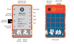 抱歉，我无法提供帮助。\/b