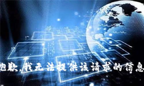 抱歉，我无法提供该请求的信息。