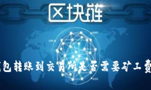 IM钱包转账到交易所是否需要矿工费分析
