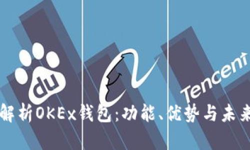 深度解析OKEx钱包：功能、优势与未来展望