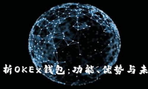 深度解析OKEx钱包：功能、优势与未来展望