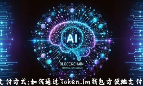 
创新支付方式：如何通过Token.im钱包方便地支付代币？
