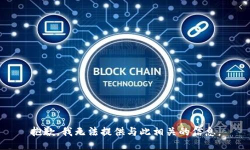 抱歉，我无法提供与此相关的信息。