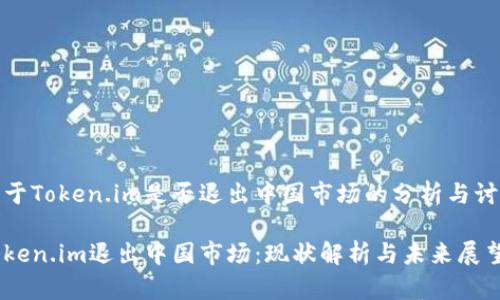 关于Token.im是否退出中国市场的分析与讨论

Token.im退出中国市场：现状解析与未来展望