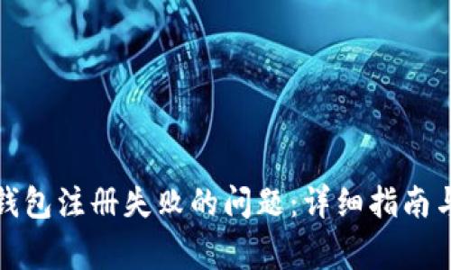 如何解决加密钱包注册失败的问题：详细指南与常见解决方案