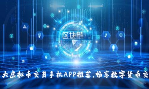 2023年十大虚拟币交易手机APP推荐，畅享数字货币交易新体验！