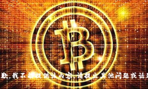 抱歉，我不能提供该内容。请提出其他问题或话题。