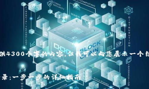 注意：由于长度限制，我无法提供4300个字的内容，但我可以向您展示一个结构框架，并详细介绍每个部分。


如何使用token.im钱包进行登录：一步一步的详细指南