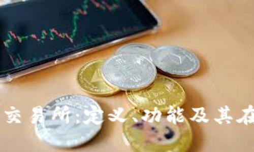 深入探讨加密货币交易所：定义、功能及其在数字经济中的作用