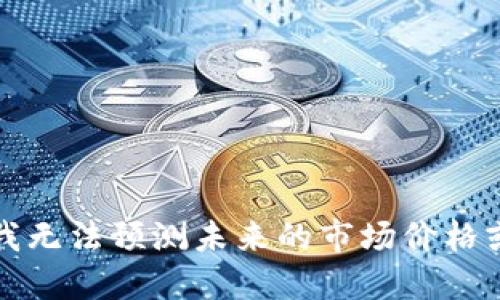 抱歉，我无法预测未来的市场价格或趋势。