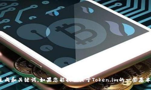 抱歉，我无法直接进行搜索或访问实时网站。不过，我可以帮助您撰写有关Token.im的内容、生成和关键词。如果您能提供关于Token.im的一些基本信息或具体方面，我将根据这些信息为您制作相关内容。请告诉我您希望我提供的具体方向。