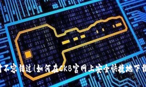  绝对不容错过！如何在CKB官网上安全快捷地下载钱包