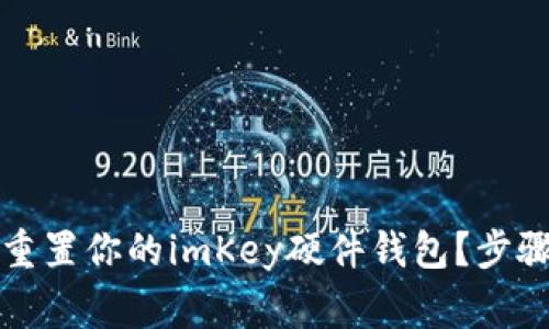 如何安全有效地重置你的imKey硬件钱包？步骤与注意事项详解