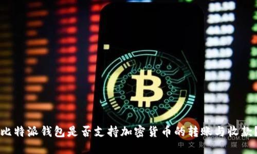 比特派钱包是否支持加密货币的转账与收款？