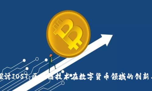 深入探讨IOST：区块链技术在数字货币领域的创新与实践