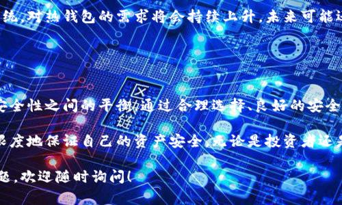 IM 是一种热钱包的形式，通常用于加密货币的存储和交易。它允许用户在互联网连接下进行方便快捷的货币管理。在这里，我可以为你详细介绍热钱包的特点、优缺点以及如何安全使用。

### 热钱包的定义

什么是热钱包？
热钱包是指与互联网直接连接的钱包，用于存储加密货币。相比之下，冷钱包则是离线存储的方式，通常被认为更加安全。热钱包通常以应用程序的形式存在，可在手机、电脑和网络平台上使用，方便用户进行即时交易。

### 热钱包的优点

热钱包的便利性
使用热钱包的主要优势在于方便快捷。用户可以随时随地进行交易，不需要等待长时间的确认过程，适合频繁交易的用户。例如，如果你在交易所进行交易，热钱包能够让你几秒钟内完成转账，极大地提升了用户体验。

实时监控和管理
热钱包通常提供实时的交易记录和账户余额更新功能。用户能够随时查看自己的资产情况，甚至可以接收到价格波动的实时通知，让用户能够快速做出交易决定。对于爱好投资的用户来说，这一优势尤为重要。

### 热钱包的缺点

安全隐患
尽管热钱包的便利性显而易见，但它们也面临安全挑战。由于常常连接互联网，热钱包更容易受到黑客攻击和恶意软件的侵害。一旦钱包被攻击，用户的资产可能会面临失窃的风险。

管理费用
一些热钱包可能会收取管理费用，尤其是那些提供额外功能的专业钱包。虽然这通常不算太高，但长期以来，这些费用会影响用户的资产积累。

### 如何安全使用热钱包

选择可靠的平台
首先，选择一个信誉良好的热钱包平台是至关重要的。用户应该查阅其他用户的评价和反馈，确保平台的安全性和稳定性。比如，某些知名交易所和钱包服务提供商会提供更好的安全保障。

启用双重身份验证
启用双重身份验证 (2FA) 是一种有效的安全措施。在进行登录或交易时，用户需要提供手机或其他设备接收到的验证码，从而增加了一层保障。这意味着即使黑客获得了你的密码，也无法轻易访问你的钱包。

定期备份钱包
在使用热钱包时，定期备份是防止意外丢失的有效手段。用户应当定期保存助记词和私钥，并将其存放在安全的位置。如果设备丢失或故障，用户可以通过备份恢复钱包资产。

### 热钱包的使用场景

交易所用户的首选
许多加密货币交易所提供热钱包功能，用户可以在交易所内方便地存取资产。这种情况下，热钱包符合短期交易的需求，便于用户快速响应市场变化。

日常消费
随着越来越多的商家开始接受加密货币，热钱包成为了日常消费的理想工具。用户可以很方便地使用手机进行扫码付款，不仅安全，还具有极高的灵活性。

### 未来的发展趋势

技术创新与发展
热钱包的技术也在不断进步。未来可能会出现更多创新，比如分布式账本技术、量子密码技术等，这些都会提升热钱包的安全性和便利性。同时，更多的用户教育和安全指南也将帮助新用户更好地使用热钱包。

市场的扩展
随着加密货币的普及，热钱包的市场将不断扩大。越来越多的用户将会加入这个生态系统，对热钱包的需求将会持续上升。未来可能还会出现更多兼具功能性和安全性的热钱包选择，为用户提供更优质的服务。

### 结论

热钱包的选择与平衡
热钱包虽然便捷，但也伴随风险。用户在选择和使用热钱包时，应当考虑到个人需求与安全性之间的平衡。通过合理选择、良好的安全习惯，用户可以更安全地享受数字资产带来的便利。

总的来说，热钱包是一个适合高频交易和日常应用的利器，但切记要保持警惕，以最大限度地保证自己的资产安全。无论是投资者还是普通用户，了解热钱包的特征与使用方法，能够帮助你在加密货币的世界中游刃有余。

希望这篇介绍能为你对热钱包的认识提供更全面的理解。如有需要更具体的信息或问题，欢迎随时询问！