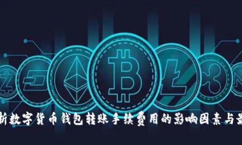 全面解析数字货币钱包转账手续费用的影响因素与最佳实践