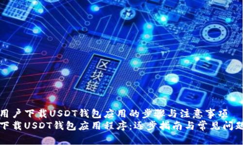 引导用户下载USDT钱包应用的步骤与注意事项
轻松下载USDT钱包应用程序：逐步指南与常见问题解答