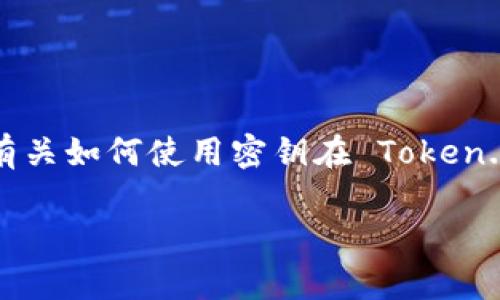 的确，使用密钥可以在某些情况下帮助你提币。以下是有关如何使用密钥在 Token.im 上提币的一些详细信息，还有注意事项和最佳实践。

### 如何在 Token.im 上使用密钥安全地提取资产