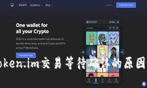 深入探讨Token.im交易等待确认的原因及解决方案