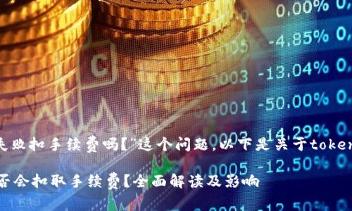 对于您提到的“token.im打包失败扣手续费吗？”这个问题，以下是关于token.im打包及手续费的详细信息。

###  token.im打包失败是否会扣取手续费？全面解读及影响 