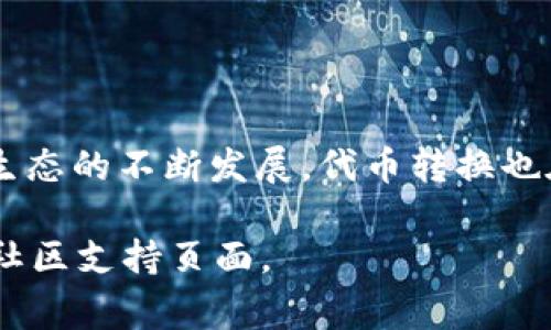 关于token.im中的代币转换，你可能在寻找一些对该平台及其功能的深入了解。虽然我无法直接访问token.im平台或其最新功能，但我可以为你提供一些关于代币转换的常见信息以及可能的步骤和注意事项。

什么是token.im？
token.im 是一个基于区块链技术的钱包应用，旨在为用户提供安全、便捷的数字资产管理服务。用户可以通过该平台进行代币的存储、发送、接收以及可能的交易和兑换。该应用支持多种加密货币，提供了良好的用户体验来管理这些资产。

代币转换的基本流程
在大多数加密钱包应用中，代币转换通常涉及几个简单的步骤。以下是一个一般性的代币转换流程，具体操作可能因应用而异：
ol
    listrong登录 Your Wallet:/strong 打开token.im应用，并使用你的账户信息安全登录。/li
    listrong选择代币类型:/strong 在钱包界面，选择你想要转换的代币。这通常会显示一个资产列表。/li
    listrong启动转换操作:/strong 寻找“兑换”或“转换”选项，这可能在主菜单或代币详情页面中。点击该选项以开始转换流程。/li
    listrong输入兑换信息:/strong 你需要输入想要兑换的数量，以及选择目标代币。例如，从Ethereum（ETH）兑换为Bitcoin（BTC）。/li
    listrong确认交易:/strong 在确认兑换前，系统可能会提供当前汇率以及可能的手续费。仔细检查后点击确认进行交易。/li
    listrong等待处理:/strong 根据网络情况，交易处理可能需要时间。你可以在交易历史中查看当前状态。/li
/ol

代币转换的支持与限制
并非所有的钱包应用都支持所有代币的互换。一些主要的代币可能是支持的，但相对冷门或小型代币可能无法直接转换。如果代币不支持在token.im内直接转换，用户可能需要借助第三方平台。
另外，每种代币的兑换可能伴随不同的费用和汇率差异，用户在转换前建议检查相关信息，以避免不必要的损失。

转换代币的手续费与汇率
手续费是进行代币转换时需要考虑的一个关键因素。token.im可能会根据市场情况和交易数量收取一定比例的手续费。汇率上下波动频繁，因此建议用户在交易信息中查看实时汇率，以确保他们能够以最佳价格进行转换。

潜在的风险与建议
在进行代币转换时，用户需要注意以下几点风险：
ul
    listrong市场波动:/strong 加密货币市场相当波动，价格随时可能发生变化，可能会导致意想不到的损失。/li
    listrong安全性:/strong 请确保在安全的网络环境下使用token.im，避免在公共Wi-Fi下进行交易，保护个人信息和资产安全。/li
    listrong交易确认:/strong 在确认交易前，请仔细检查所有输入的信息，包括代币数量和目标代币，确保信息无误。/li
/ul

总结：代币转换的重要性与未来趋势
代币转换是数字资产管理中不可或缺的一部分，它不仅能够提高资金的灵活性，也让用户可以在不同代币之间进行有效的策略调整。随着区块链技术和金融生态的不断发展，代币转换也在不断演变，出现了更多创新的方式，提升了用户体验。无论你是新手还是老手，理解代币转换的基本流程和潜在风险将有助于你在加密货币投资中走得更远。

通过以上详细介绍，希望你能够明确代币转换的相关信息。如果你有更多具体的问题或需要进一步了解token.im平台的具体功能，建议直接访问官方文档或社区支持页面。